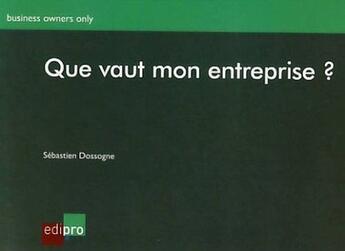 Couverture du livre « Que vaut mon entreprise ? » de Sebastien Dossogne aux éditions Edi Pro