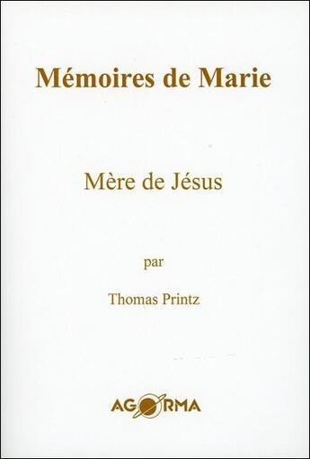 Couverture du livre « Mémoires de Marie, mère de Jésus » de Thomas Printz aux éditions Agorma