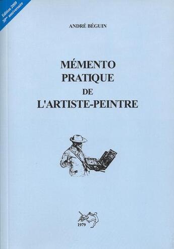 Couverture du livre « Mémento pratique de l'artiste peintre » de Andre Beguin aux éditions Myg/beguin