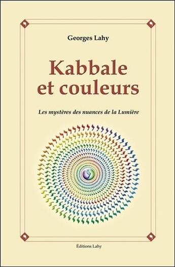 Couverture du livre « Kabbale et couleurs ; les mystères des nuances de la lumière » de Georges Lahy aux éditions Lahy