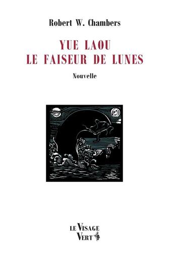 Couverture du livre « Yue Laou ; le faiseur de lunes » de Robert William Chambers aux éditions Visage Vert