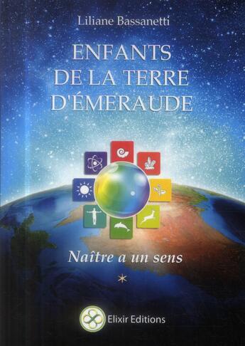 Couverture du livre « Enfants de la terre d'émeraude ; naître a un sens » de Liliane Bassanetti aux éditions Elixir Editions