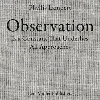 Couverture du livre « Phyllis Lambert : observation is a constant that underlies all approaches » de Phyllis Lambert aux éditions Lars Muller