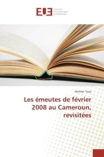 Couverture du livre « Les emeutes de fevrier 2008 au Cameroun, revisitees » de Herman Touo aux éditions Editions Universitaires Europeennes