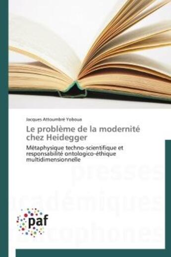 Couverture du livre « Le probleme de la modernite chez heidegger - metaphysique techno-scientifique et responsabilite onto » de Attoumbre Yoboua J. aux éditions Presses Academiques Francophones