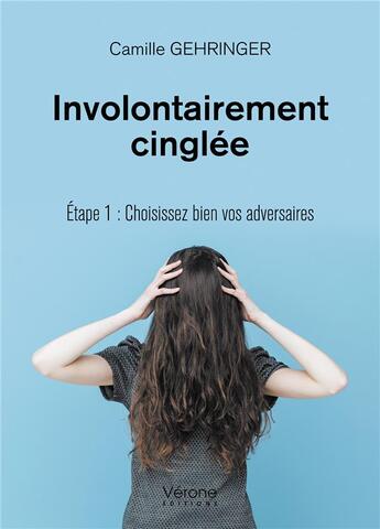 Couverture du livre « Involontairement cinglée ; étape 1 : choisissez bien vos adversaires » de Camille Gehringer aux éditions Verone