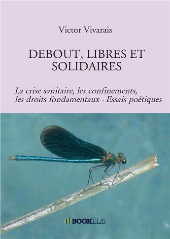 Couverture du livre « Debout, libres et solidaires ; la crise sanitaire, les confinements, les droits fondamentaux » de Victor Vivarais aux éditions Bookelis