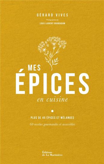 Couverture du livre « Mes épices en cuisine : plus de 45 épices et mélanges, 60 recettes gourmandes et accessibles » de Gerard Vives et Louis Laurent Grandadam aux éditions La Martiniere