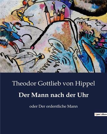 Couverture du livre « Der Mann nach der Uhr : oder Der ordentliche Mann » de Von Hippel T G. aux éditions Culturea