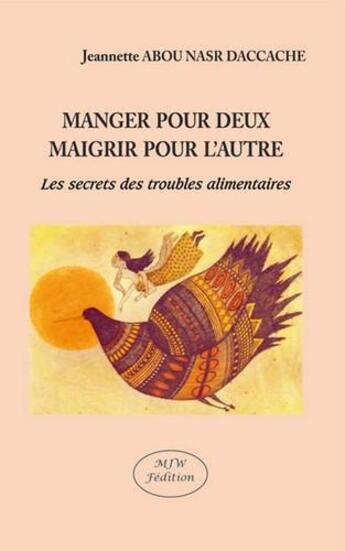 Couverture du livre « Manger pour deux ; maigrir pour l'autre ; les secrets des troubles alimentaires » de Jeannette Abou Nasr Daccache aux éditions Mjw