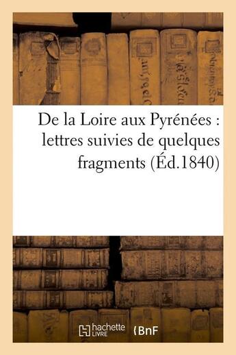 Couverture du livre « De la loire aux pyrenees : lettres suivies de quelques fragments (ed.1840) » de  aux éditions Hachette Bnf