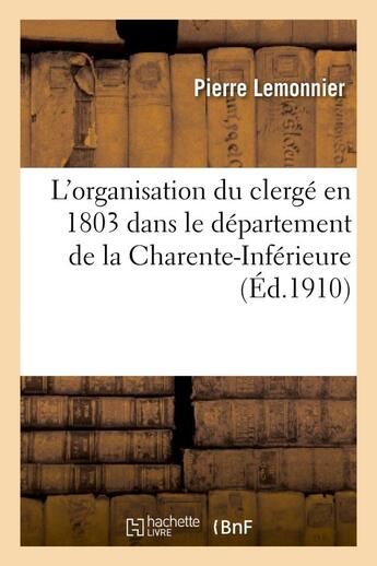 Couverture du livre « L'organisation du clerge en 1803 dans le departement de la charente-inferieure » de Pierre Lemonnier aux éditions Hachette Bnf