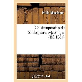 Couverture du livre « Contemporains de Shakspeare, Massinger : précédé d'une notice sur la vie et les oeuvres de l'auteur » de Massinger Philip aux éditions Hachette Bnf