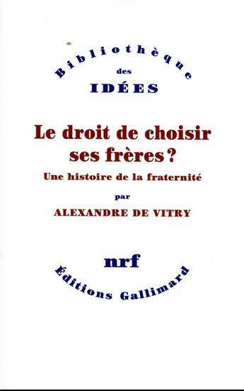 Couverture du livre « Le droit de choisir ses frères ? une histoire de la fraternité » de Alexandre De Vitry aux éditions Gallimard