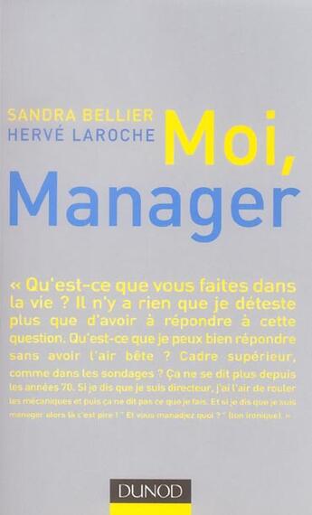 Couverture du livre « Moi, Manager ; Qu'Est-Ce Que Vous Faites Dans La Vie ? » de Sandra Bellier et Herve Laroche aux éditions Dunod