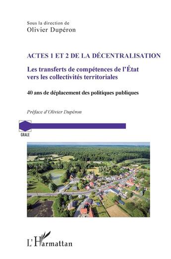 Couverture du livre « Actes 1 et 2 de la décentralisation : Les transferts de compétences de l'Etat vers les collectivités territoriales, 40 ans de déplacement des politiques publiques » de Olivier Dupéron aux éditions L'harmattan