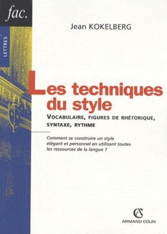 Couverture du livre « Les techniques du style ; vocabulaire, figures de rhétorique, synthaxe, rythme » de Kokelberg/Jean aux éditions Armand Colin