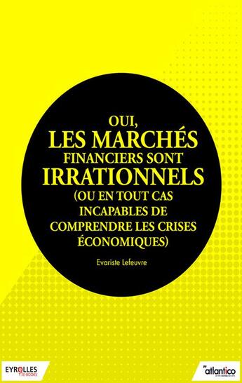 Couverture du livre « Oui, les marchés financiers sont irrationnels » de Evariste Lefeuvre aux éditions Eyrolles