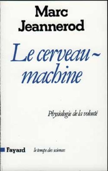 Couverture du livre « Le Cerveau machine : Physiologie de la volonté » de Marc Jeannerod aux éditions Fayard