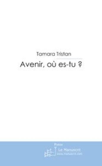 Couverture du livre « Avenir, où es-tu? » de Tamara Tristan aux éditions Le Manuscrit