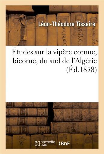 Couverture du livre « Études sur la vipère cornue, bicorne, du sud de l'Algérie » de Léon-Théodore Tisseire aux éditions Hachette Bnf