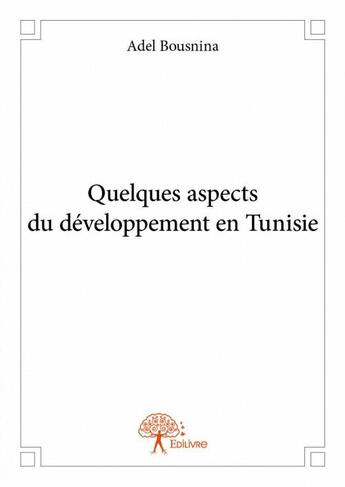 Couverture du livre « Quelques aspects du développement en Tunisie » de Adel Bousnina aux éditions Edilivre