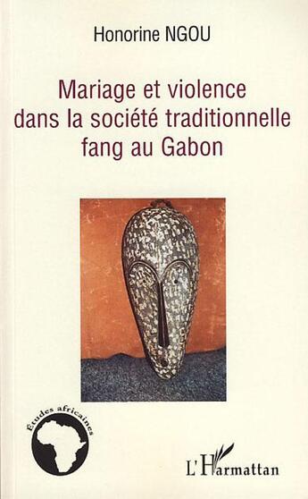 Couverture du livre « Mariage et violence dans la socitété traditionnelle fang au gabon » de Honorine Ngou aux éditions Editions L'harmattan