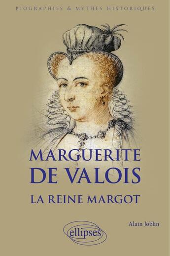 Couverture du livre « Marguerite de Valois : La reine Margot » de Alain Joblin aux éditions Ellipses