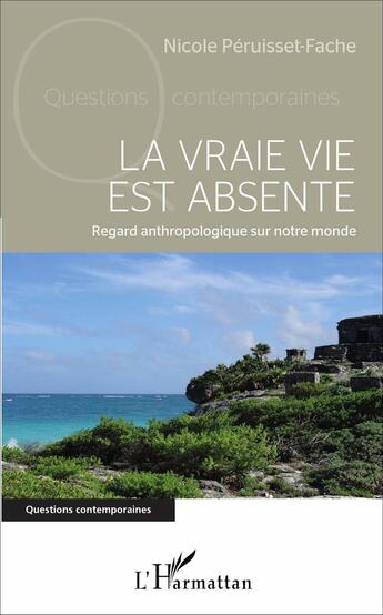 Couverture du livre « La vraie vie est absente ; regard anthropologique sur notre monde » de Nicole Peruisset-Fache aux éditions L'harmattan