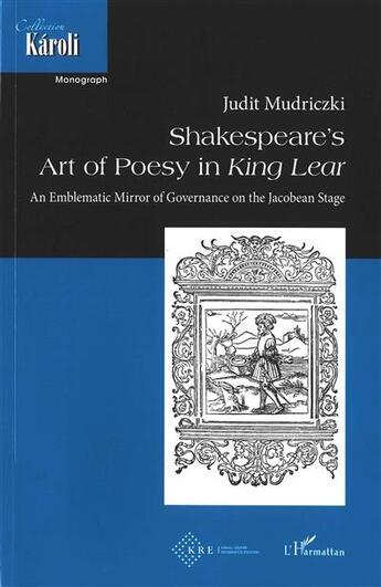 Couverture du livre « Shakespeare's art of poesy in king lear ; an emblematic mirror of governance of the jacobean stage » de Judit Mudriczki aux éditions L'harmattan