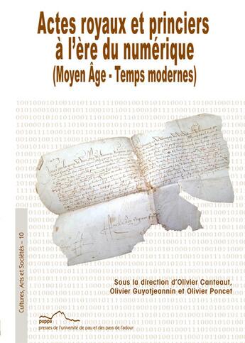 Couverture du livre « Actes royaux et princiers à l'ère du numérique : (Moyen Âge - Temps modernes) » de Canteaut Olivier aux éditions Pu De Pau