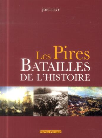 Couverture du livre « Les pires batailles de l'histoire » de Joel Levy aux éditions Terres Editions