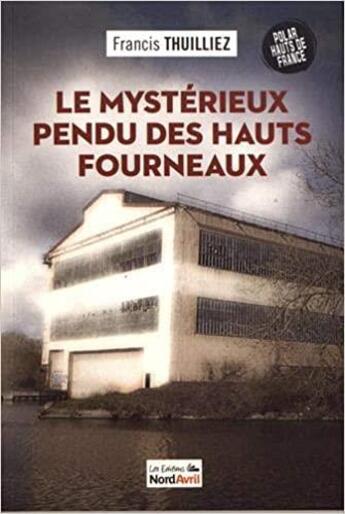 Couverture du livre « Le mystérieux pendu des hauts fourneaux » de Francis Thuilliez aux éditions Nord Avril