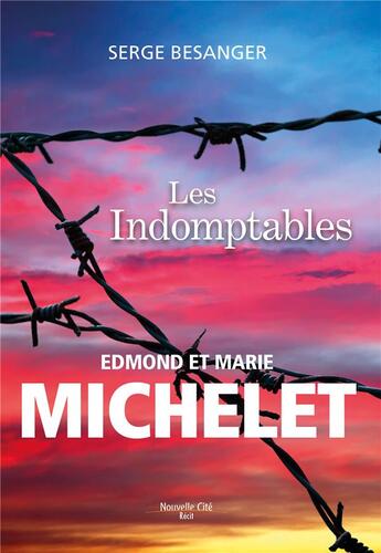 Couverture du livre « Les indomptables, Edmond et Marie Michelet » de Serge Besanger aux éditions Nouvelle Cite