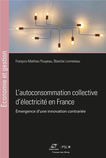 Couverture du livre « L'autoconsommation collective d'électricité en France : Émergence d'une innovation contrariée » de François-Mathieu Poupeau et Blanche Lormeteau et Collectif et Roberta Pistoni et Gaetan Brisepierre et Lola Dornier aux éditions Presses De L'ecole Des Mines