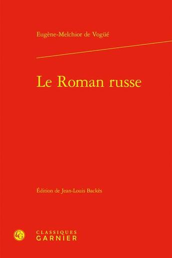 Couverture du livre « Le Roman russe » de Eugene-Melchior De Vogue aux éditions Classiques Garnier