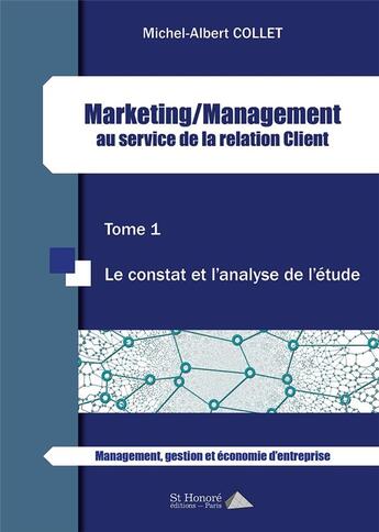 Couverture du livre « Marketing/management au service de la relation client t.1 ; le constat et l'analyse de l'étude » de Michel-Albert Collet aux éditions Saint Honore Editions