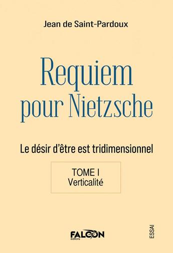 Couverture du livre « Requiem pour Nietzsche Le désir d'être est tridimensionnel Tome I Verticalité : Le désir d'être est tridimensionnel Tome I Verticalité » de De Saint-Pardoux J. aux éditions Falcon Editions