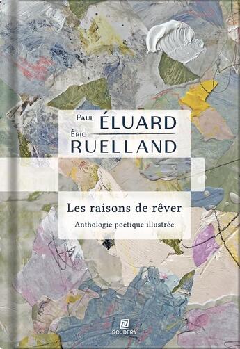 Couverture du livre « Les raisons de rêver : Anthologie poétique illustrée » de Paul Eluard et Eric Ruelland aux éditions Scudery