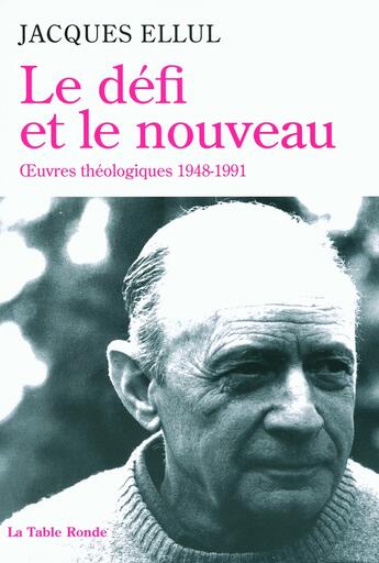 Couverture du livre « Le défi et le nouveau ; oeuvres théologiques, 1948-1991 » de Jacques Ellul aux éditions Table Ronde