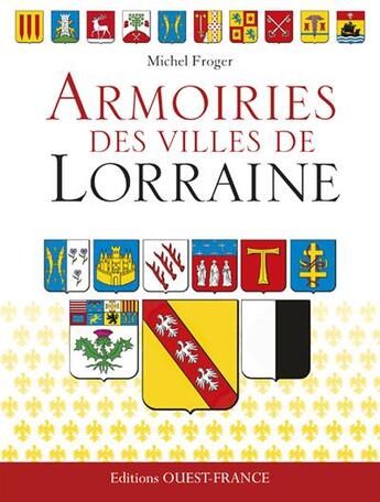 Couverture du livre « Armoiries des villes de Lorraine » de Michel Froger aux éditions Ouest France