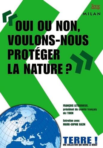 Couverture du livre « Oui ou non, voulons-nous protéger la nature ? » de Francois Letourneux et Manu Boisteau et Marie-Sophie Bazin aux éditions Milan