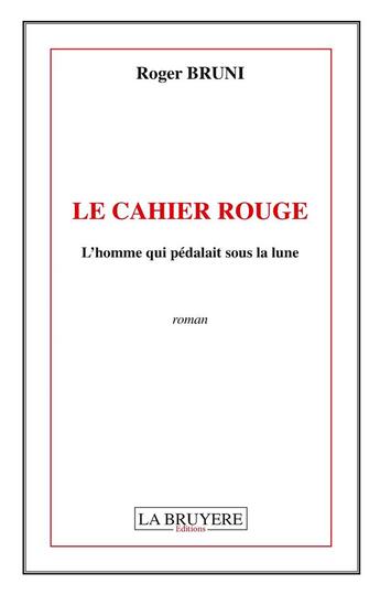 Couverture du livre « Le cahier rouge ; l'homme qui pédalait sous la lune » de Roger Bruni aux éditions La Bruyere