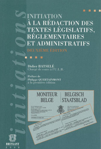 Couverture du livre « Initiation à la rédaction des textes législatifs, réglementaires et administratifs » de Didier Batsele aux éditions Bruylant