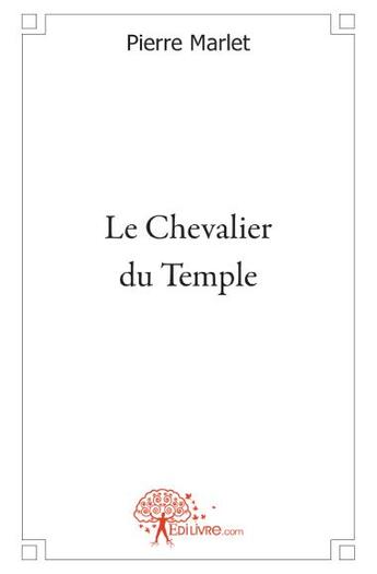 Couverture du livre « Le chevalier du temple » de Pierre Marlet aux éditions Edilivre