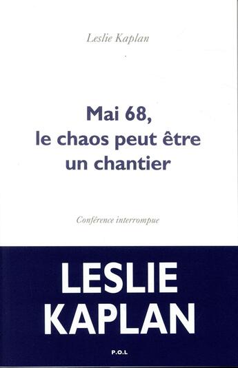 Couverture du livre « Mai 68, le chaos peut être un chantier ; conférence interrompue » de Leslie Kaplan aux éditions P.o.l