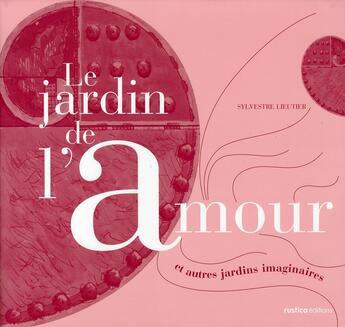 Couverture du livre « Le jardin de l'amour et autres jardins imaginaires » de Sylvestre Lieutier aux éditions Rustica