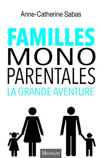 Couverture du livre « Familles monoparentales ; la grande aventure » de Anne-Catherine Sabas aux éditions Michalon