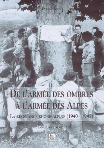 Couverture du livre « De l'armée des ombres à l'armee des Alpes ; la résistance rhône-alpine (1940-1945) » de Jean-Pierre Martin aux éditions Editions Sutton