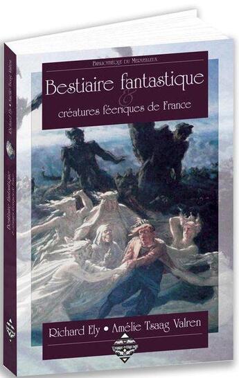 Couverture du livre « Bestiaire fantastique & créatures féériques de France » de Richard Ely et Amelie Tsaag Valren aux éditions Terre De Brume